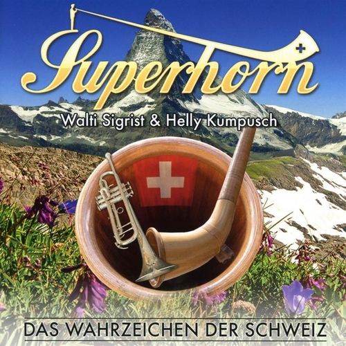 Das Wahrzeichen Der Schweiz - Superhorn Walti Sigrist & Helly Kumpusch. (CD)