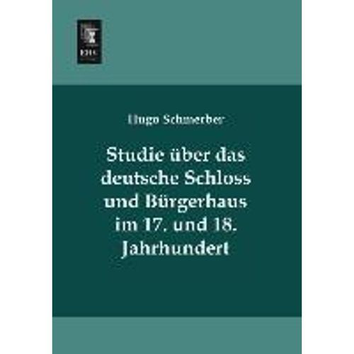 Studie über das deutsche Schloss und Bürgerhaus im 17. und 18. Jahrhundert - Hugo Schmerber, Kartoniert (TB)