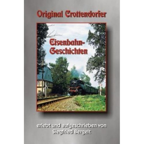 Original Crottendorfer Eisenbahngeschichten - Siegfried Bergelt, Gebunden