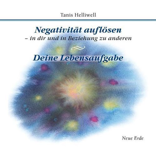 Negativität auflösen - in dir und in Beziehung zu anderen/ Deine Lebensaufgabe - Tanis Helliwell (Hörbuch)