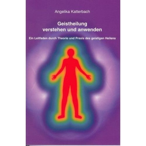 Geistheilung verstehen und anwenden - Angelika Katterbach, Kartoniert (TB)