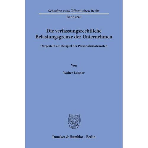 Die verfassungsrechtliche Belastungsgrenze der Unternehmen, - Walter Leisner, Kartoniert (TB)