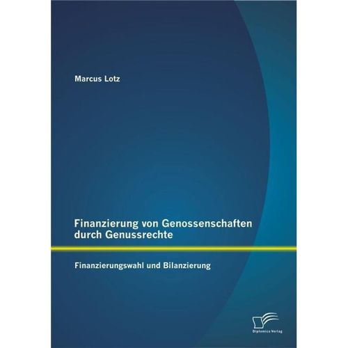 Finanzierung von Genossenschaften durch Genussrechte: Finanzierungswahl und Bilanzierung - Marcus Lotz, Kartoniert (TB)