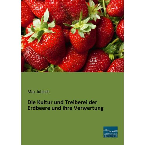 Die Kultur und Treiberei der Erdbeere und ihre Verwertung - Max Jubisch, Kartoniert (TB)