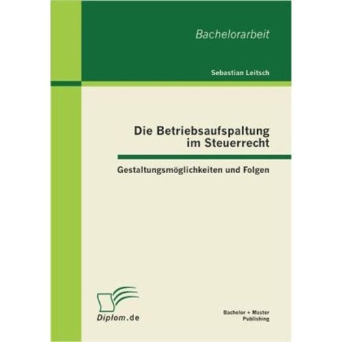 Diplom.de / Die Betriebsaufspaltung im Steuerrecht: Gestaltungsmöglichkeiten und Folgen - Sebastian Leitsch, Kartoniert (TB)