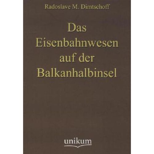 Das Eisenbahnwesen auf der Balkanhalbinsel - Radoslave M. Dimtschoff, Kartoniert (TB)
