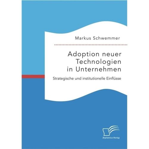 Adoption neuer Technologien in Unternehmen. Strategische und institutionelle Einflüsse - Markus Schwemmer, Kartoniert (TB)
