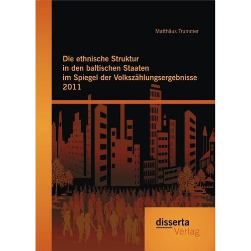 Die ethnische Struktur in den baltischen Staaten im Spiegel der Volkszählungsergebnisse 2011 - Matthäus Trummer, Kartoniert (TB)