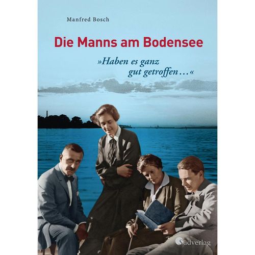 "Haben es ganz gut getroffen ..." - Die Manns am Bodensee - Manfred Bosch, Gebunden