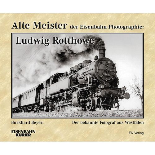 Alte Meister der Eisenbahn-Photographie: Ludwig Rotthowe - Dr. Burkhard Beyer, Gebunden
