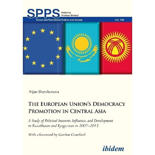 Soviet and Post-Soviet Politics and Society / The European Union's Democracy Promotion in Cent - A Study of Political Interests, Influence, and Development in Kazakhstan and Kyrgyzstan in 2007-2 - Aijan Sharshenova, Gordon Crawford, Kartoniert (TB)