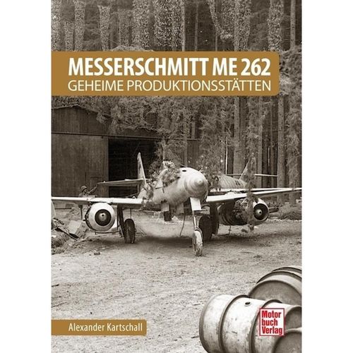 Messerschmitt Me 262 - Geheime Produktionsstätten - Alexander Kartschall, Gebunden
