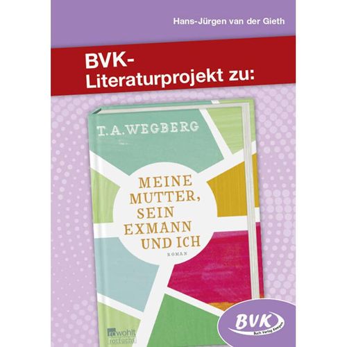 BVK-Literaturprojekte / Literaturprojekt zu Meine Mutter, sein Exmann und ich - Hans-Jürgen van der Gieth, Geheftet