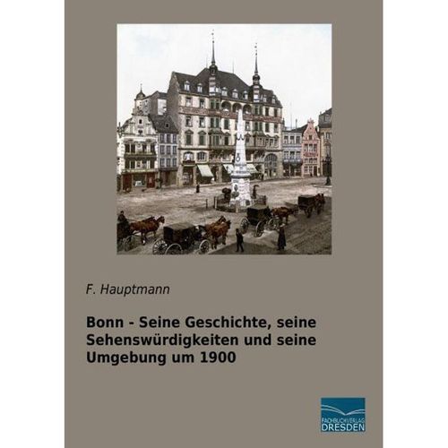 Bonn - Seine Geschichte, seine Sehenswürdigkeiten und seine Umgebung um 1900 - F. Hauptmann, Kartoniert (TB)