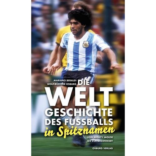 Die Weltgeschichte des Fußballs in Spitznamen - Mariano Beraldi, Wolf-Rüdiger Osburg, Gebunden