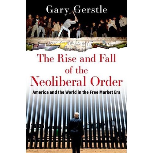 The Rise and Fall of the Neoliberal Order - Gary Gerstle, Gebunden