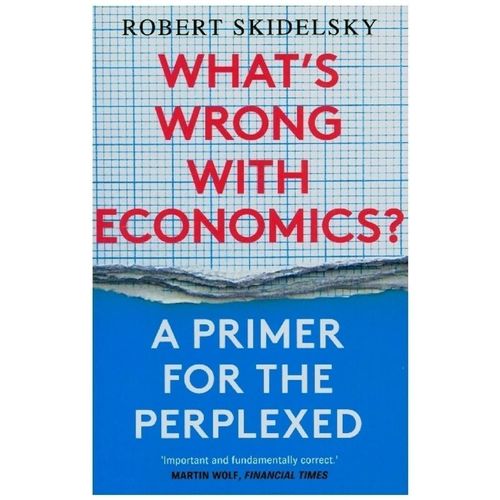 What's Wrong with Economics? - A Primer for the Perplexed - Robert Skidelsky, Kartoniert (TB)