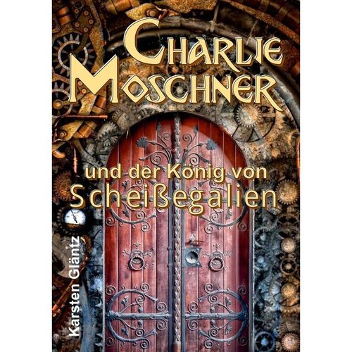Charlie Moschner und der König von Scheißegalien - Karsten Gläntz, Kartoniert (TB)