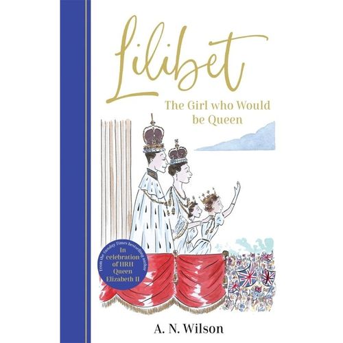 Lilibet: The Girl Who Would be Queen - A.N. Wilson, Gebunden