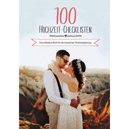 100 Hochzeit-Checklisten: Das ultimative Buch für die stressfreie Hochzeitsplanung - Raffael Schulz, Sonja Schulz, Kartoniert (TB)