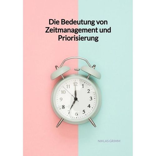 Die Bedeutung von Zeitmanagement und Priorisierung - Niklas Grimm, Kartoniert (TB)