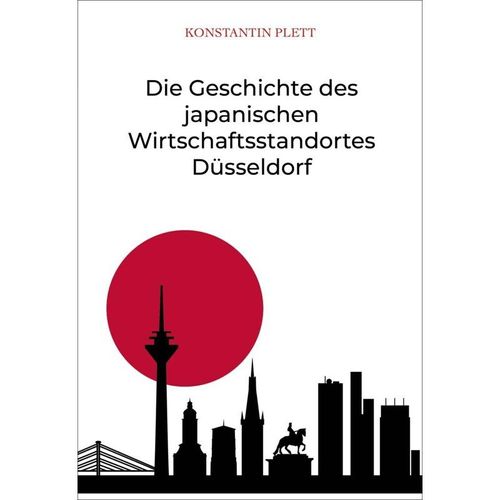 Die Geschichte des japanischen Wirtschaftsstandortes Düsseldorf - Konstantin Plett, Kartoniert (TB)