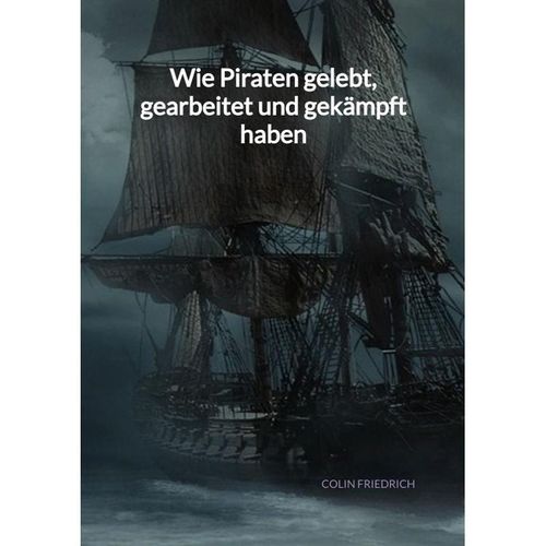 Wie Piraten gelebt, gearbeitet und gekämpft haben - Colin Friedrich, Kartoniert (TB)