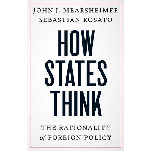 How States Think - The Rationality of Foreign Policy - John J. Mearsheimer, Sebastian Rosato, Gebunden