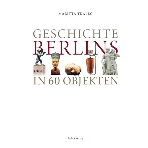 Geschichte Berlins in 60 Objekten - Maritta Tkalec, Gebunden