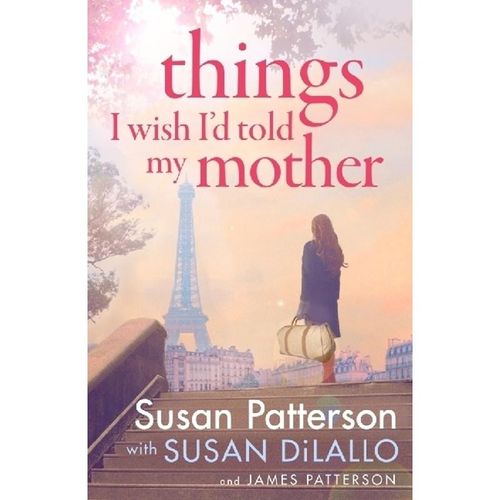 Things I Wish I Told My Mother - Susan Patterson, James Patterson, Kartoniert (TB)