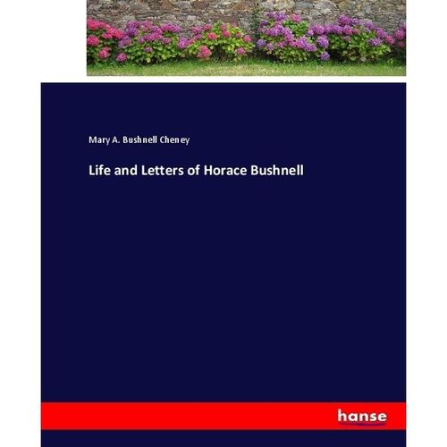 Life and Letters of Horace Bushnell - Mary A. Bushnell Cheney, Kartoniert (TB)