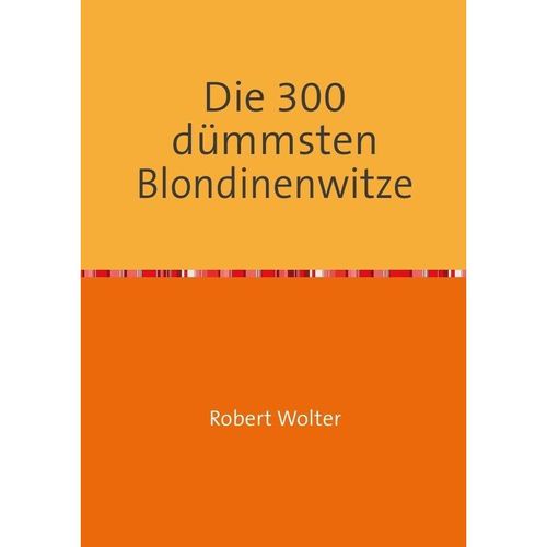 Die 300 dümmsten Blondinenwitze - Robert Wolter, Kartoniert (TB)