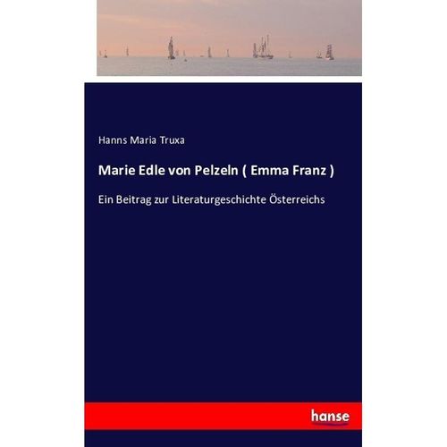 Marie Edle von Pelzeln ( Emma Franz ) - Hanns Maria Truxa, Kartoniert (TB)