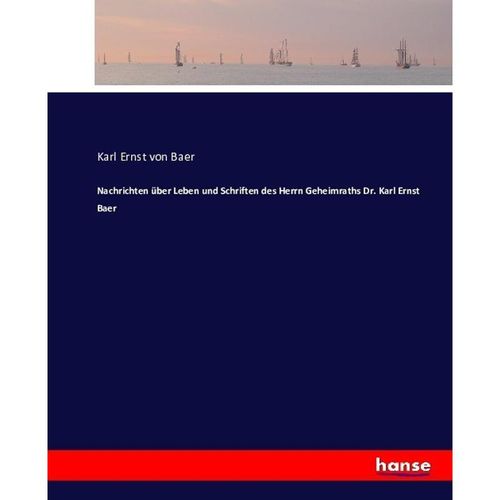 Nachrichten über Leben und Schriften des Herrn Geheimraths Dr. Karl Ernst Baer - Karl Ernst von Baer, Kartoniert (TB)