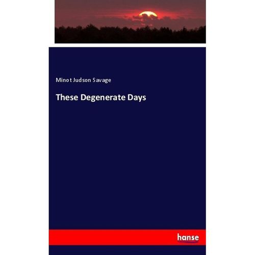 These Degenerate Days - Minot Judson Savage, Kartoniert (TB)