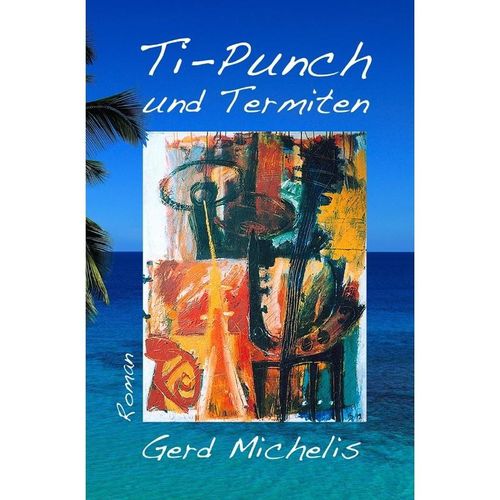 Ti-Punch und Termiten - Gerd Michelis, Kartoniert (TB)