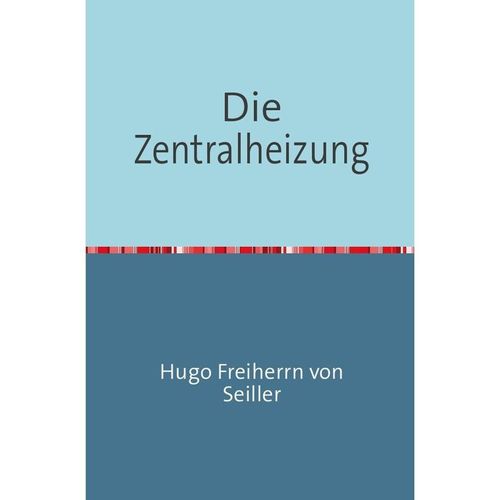 Die Zentralheizung - Hugo Freiherrn von Seiller, Kartoniert (TB)