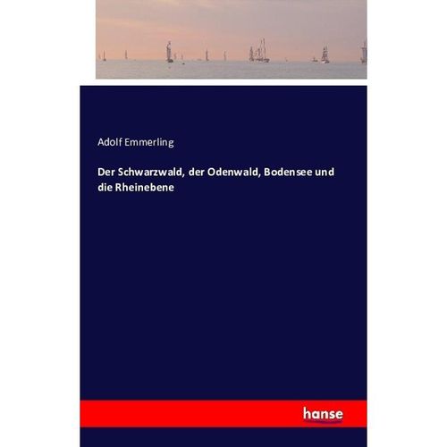 Der Schwarzwald, der Odenwald, Bodensee und die Rheinebene - Adolf Emmerling, Kartoniert (TB)