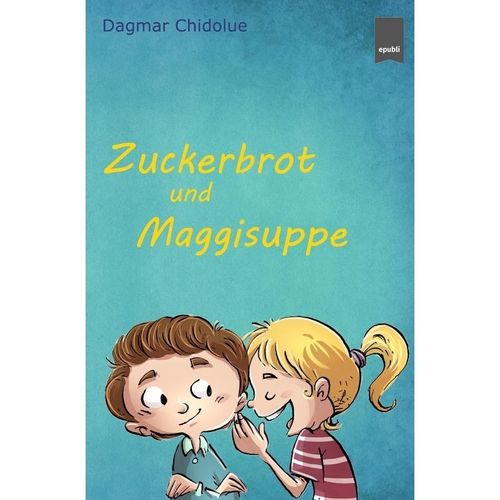 Zuckerbrot und Maggisuppe - Dagmar Chidolue, Kartoniert (TB)