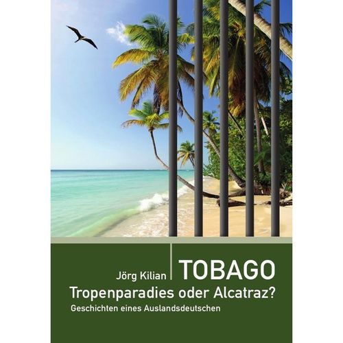 Tobago - Tropenparadies oder Alcatraz? - Jörg Kilian, Kartoniert (TB)