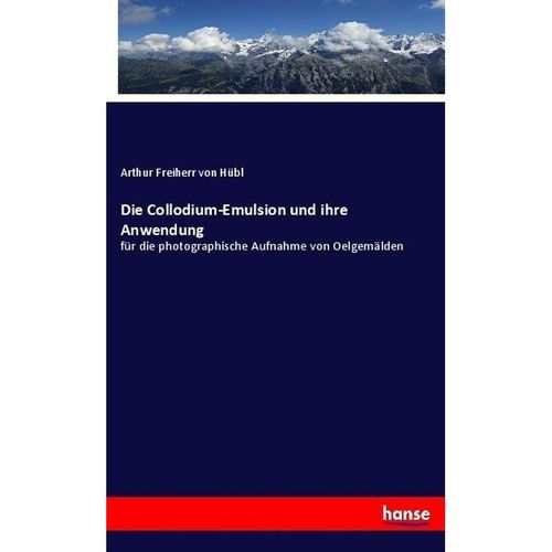 Die Collodium-Emulsion und ihre Anwendung - Arthur Freiherr von Hübl, Kartoniert (TB)