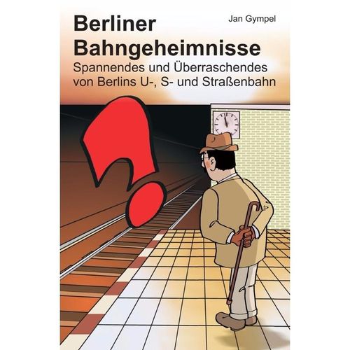 Berliner Bahngeheimnisse - Jan Gympel, Kartoniert (TB)