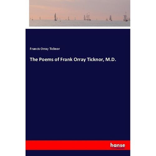 The Poems of Frank Orray Ticknor, M.D. - Francis Orray Ticknor, Kartoniert (TB)