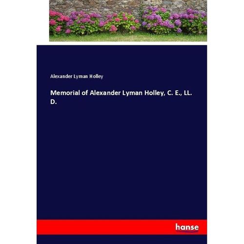 Memorial of Alexander Lyman Holley, C. E., LL. D. - Alexander Lyman Holley, Kartoniert (TB)