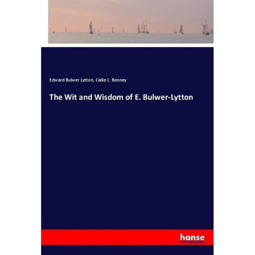 The Wit and Wisdom of E. Bulwer-Lytton - Edward Bulwer Lytton, Callie L. Bonney, Kartoniert (TB)