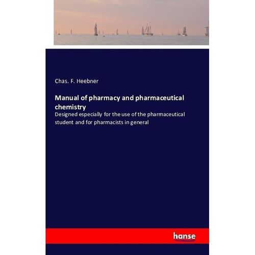 Manual of pharmacy and pharmaceutical chemistry - Chas. F. Heebner, Kartoniert (TB)