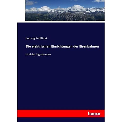 Die elektrischen Einrichtungen der Eisenbahnen - Ludwig Kohlfürst, Kartoniert (TB)