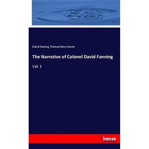 The Narrative of Colonel David Fanning - David Fanning, Thomas Hicks Wynne, Kartoniert (TB)