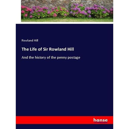 The Life of Sir Rowland Hill - Rowland Hill, Kartoniert (TB)
