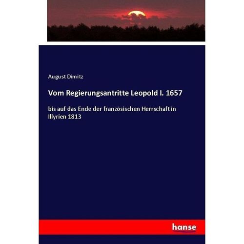Vom Regierungsantritte Leopold I. 1657 - August Dimitz, Kartoniert (TB)